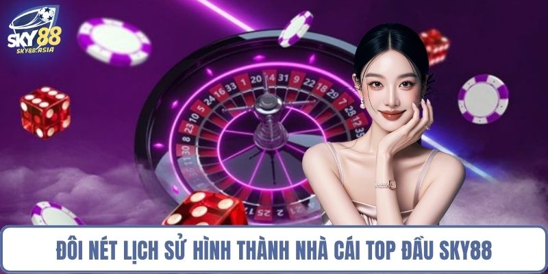 Đôi nét lịch sử hình thành nhà cái top đầu Sky88