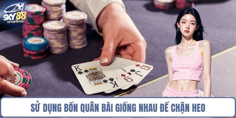Sử dụng bốn quân bài giống nhau để chặn heo