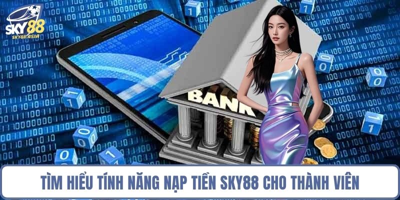 Tìm hiểu tính năng nạp tiền Sky88 cho thành viên